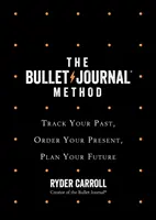 Bullet Journal módszer - Kövesd nyomon a múltad, rendezd a jelened, tervezd meg a jövődet - Bullet Journal Method - Track Your Past, Order Your Present, Plan Your Future