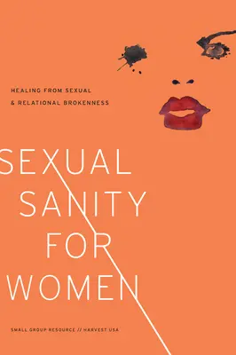 Szexuális józanság nőknek: Gyógyulás a szexuális és kapcsolati törésből - Sexual Sanity for Women: Healing from Sexual and Relational Brokenness