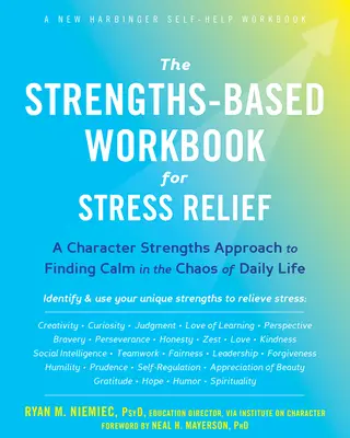 Az erősségeken alapuló munkakönyv a stresszoldáshoz: A Character Strengths Approach to Finding Calm in the Chaos of Daily Life (A karaktererősségek megközelítése a nyugalom megtalálásához a mindennapi élet káoszában) - The Strengths-Based Workbook for Stress Relief: A Character Strengths Approach to Finding Calm in the Chaos of Daily Life