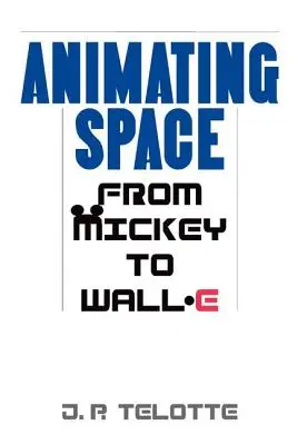 Animating Space: Mickey-től Wall-E-ig - Animating Space: From Mickey to Wall-E