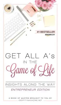 Get All A's in the Game of Life: Insights Along the Way: Vállalkozói kiadás - Get All A's in the Game of Life: Insights Along the Way: Entrepreneur Edition