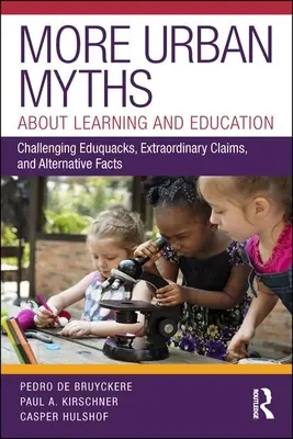 További városi mítoszok a tanulásról és az oktatásról: Kihívó Eduquacks, rendkívüli állítások és alternatív tények - More Urban Myths about Learning and Education: Challenging Eduquacks, Extraordinary Claims, and Alternative Facts