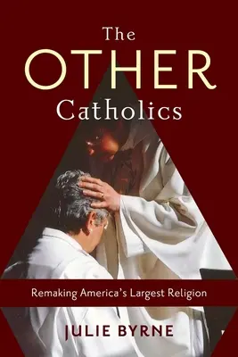 A többi katolikus: Amerika legnagyobb vallásának újjáalakítása - The Other Catholics: Remaking America's Largest Religion