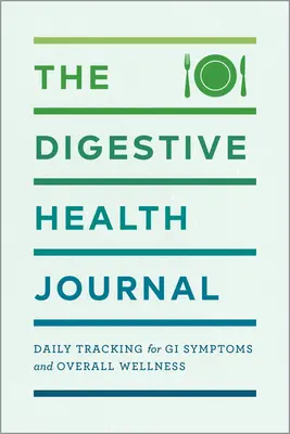 Az emésztési egészség naplója: Napi nyomon követés a GI tünetekért és az általános wellnessért - The Digestive Health Journal: Daily Tracking for GI Symptoms and Overall Wellness