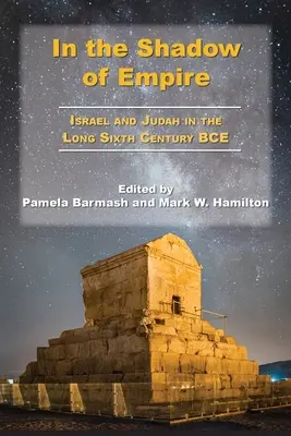 A birodalom árnyékában: Izrael és Júda a Kr. e. hosszú hatodik században - In the Shadow of Empire: Israel and Judah in the Long Sixth Century BCE