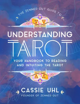 The Zenned Out Guide to Understanding Tarot, 4: A Tarot olvasásának és intuíciójának kézikönyve - The Zenned Out Guide to Understanding Tarot, 4: Your Handbook to Reading and Intuiting Tarot