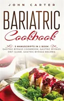 Bariátriai szakácskönyv: 3 kézirat 1 könyvben - Gyomor-bypass szakácskönyv, gyomor-bypass diéta útmutató, gyomor-bypass receptek - Bariatric Cookbook: 3 Manuscripts in 1 Book - Gastric Bypass Cookbook, Gastric Bypass Diet Guide, Gastric Bypass Recipes