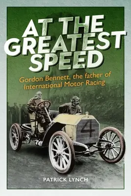 A legnagyobb sebességgel: Gordon Bennett, a nemzetközi autóversenyzés atyja - At the Greatest Speed: Gordon Bennett, the Father of International Motor Racing