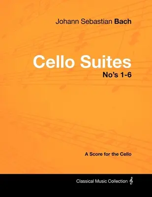 Johann Sebastian Bach - Cello Suites No's 1-6 - Kotta csellóra - Johann Sebastian Bach - Cello Suites No's 1-6 - A Score for the Cello