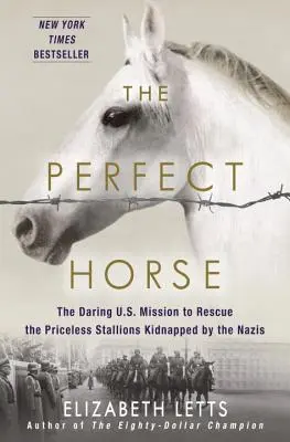 A tökéletes ló: A nácik által elrabolt, felbecsülhetetlen értékű mének megmentésére indított merész amerikai küldetés - The Perfect Horse: The Daring U.S. Mission to Rescue the Priceless Stallions Kidnapped by the Nazis