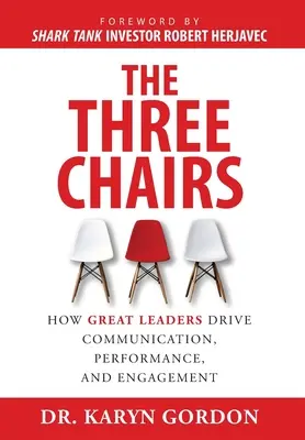 The Three Chairs: How Great Leaders Drive Communication, Performance, and Engagement (A három szék: Hogyan irányítják a nagy vezetők a kommunikációt, a teljesítményt és az elkötelezettséget) - The Three Chairs: How Great Leaders Drive Communication, Performance, and Engagement