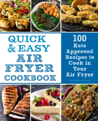 Gyors és egyszerű légsütő szakácskönyv, 8: 100 Keto barát recept a légsütőben való főzéshez - Quick and Easy Air Fryer Cookbook, 8: 100 Keto Friendly Recipes to Cook in Your Air Fryer