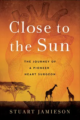 Közel a Naphoz: Egy úttörő szívsebész utazása - Close to the Sun: The Journey of a Pioneer Heart Surgeon