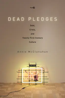Dead Pledges: Adósság, válság és a huszonegyedik századi kultúra - Dead Pledges: Debt, Crisis, and Twenty-First-Century Culture