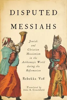 Vitatott Messiások: Zsidó és keresztény messianizmus az askenázi világban a reformáció idején - Disputed Messiahs: Jewish and Christian Messianism in the Ashkenazic World during the Reformation