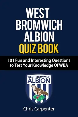 WEST BROMWICH ALBION KÉRDŐKÖNYV - 101 szórakoztató és érdekes kérdés, amelyekkel tesztelheted tudásodat a WBA-ról. - WEST BROMWICH ALBION QUIZ BOOK - 101 Fun and Interesting Questions to Test Your Knowledge Of WBA