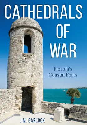 A háború katedrálisai: Florida parti erődjei - Cathedrals of War: Florida's Coastal Forts