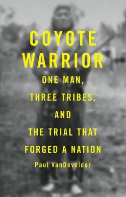 Coyote Warrior: Egy ember, három törzs és a nemzetet összekovácsoló per - Coyote Warrior: One Man, Three Tribes, and the Trial That Forged a Nation