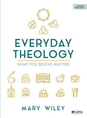 Hétköznapi teológia - Bibliatanulmányozó könyv: Amit hiszel, az számít - Everyday Theology - Bible Study Book: What You Believe Matters