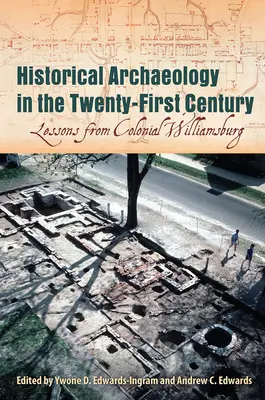 Történelmi régészet a huszonegyedik században: Williamsburg tanulságai - Historical Archaeology in the Twenty-First Century: Lessons from Colonial Williamsburg