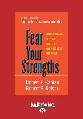 Félj az erősségeidtől: Amiben a legjobb vagy, az lehet a legnagyobb problémád (Large Print 16pt) - Fear Your Strengths: What You Are Best at Could Be Your Biggest Problem (Large Print 16pt)