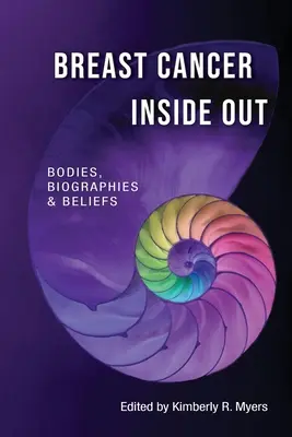 Breast Cancer Inside Out: Bodies, Biographies & Beliefs (Testek, életrajzok és hiedelmek) - Breast Cancer Inside Out: Bodies, Biographies & Beliefs