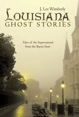 Louisianai szellemtörténetek: Mesék a természetfeletti történetekről a Bayou államból - Louisiana Ghost Stories: Tales of the Supernatural from the Bayou State