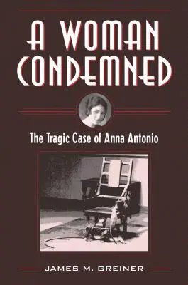 Egy elítélt nő: Anna Antonio tragikus esete - A Woman Condemned: The Tragic Case of Anna Antonio