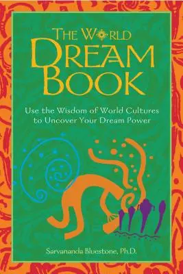 The World Dream Book: Használd a világ kultúráinak bölcsességét, hogy felfedezd álmaid erejét - The World Dream Book: Use the Wisdom of World Cultures to Uncover Your Dream Power