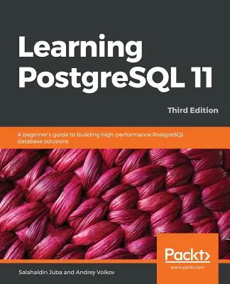 A PostgreSQL 11 megtanulása - Harmadik kiadás: A kezdő útmutató a nagy teljesítményű PostgreSQL adatbázis-megoldások építéséhez, 3. kiadás - Learning PostgreSQL 11 - Third Edition: A beginner's guide to building high-performance PostgreSQL database solutions, 3rd Edition