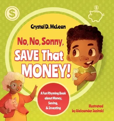 Ne, ne, Sonny, spórolj azzal a pénzzel! Vidám rímek a pénzről, a megtakarításról és a befektetésről - No, No, Sonny, Save That Money! A Fun Rhyming Book about Money, Saving, & Investing