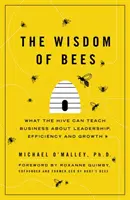 A méhek bölcsessége - Mit taníthat a kaptár az üzleti életnek a vezetésről, a hatékonyságról és a növekedésről - Wisdom of Bees - What the Hive Can Teach Business about Leadership, Efficiency, and Growth