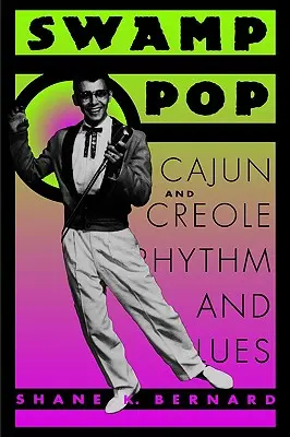 Swamp Pop: Cajun és kreol ritmus és blues - Swamp Pop: Cajun and Creole Rhythm and Blues