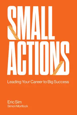 Kis akciók: A karrier nagy sikerre vezetése - Small Actions: Leading Your Career to Big Success