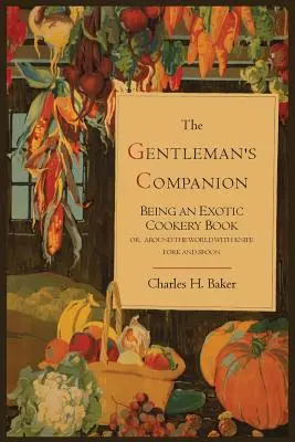 The Gentleman's Companion; Being an Exotic Cookery Book (Az úriember kísérője; egzotikus szakácskönyv) - The Gentleman's Companion; Being an Exotic Cookery Book