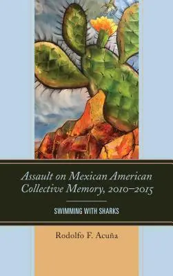 Támadás a mexikói-amerikai kollektív emlékezet ellen, 2010-2015: Úszás a cápákkal - Assault on Mexican American Collective Memory, 2010-2015: Swimming with Sharks