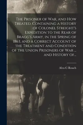 A hadifogoly, és hogyan kezelik. Tartalmazza Streight ezredes 1863 tavaszán Bragg hadseregének hátába indított expedíciójának történetét, és egy - The Prisoner of War, and How Treated. Containing a History of Colonel Streight's Expedition to the Rear of Bragg's Army, in the Spring of 1863, and a