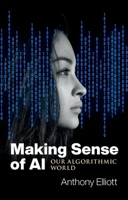 A mesterséges intelligencia értelme: Algoritmikus világunk - Making Sense of AI: Our Algorithmic World