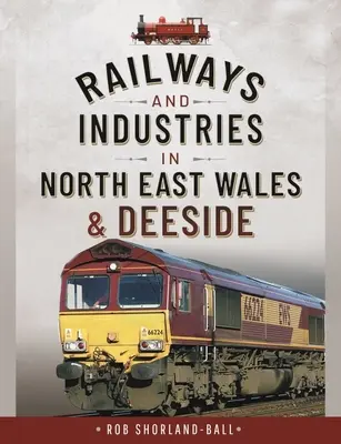 Északkelet-Wales és Deeside vasútjai és ipara - Railways and Industries in North East Wales and Deeside