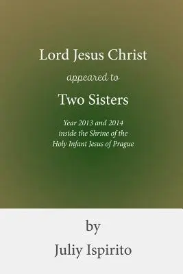 Az Úr Jézus Krisztus megjelent két nővérnek 2013. és 2014. év a prágai Szent Gyermek Jézus kegyhelyén belül - Lord Jesus Christ appeared to Two Sisters Year 2013 and 2014 inside the Shrine of the Holy Infant Jesus of Prague