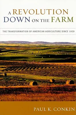 Forradalom a farmon: Az amerikai mezőgazdaság átalakulása 1929 óta - A Revolution Down on the Farm: The Transformation of American Agriculture Since 1929