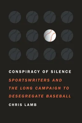 Conspiracy of Silence: Sportswriters and the Long Campaign to Desegregate Baseball