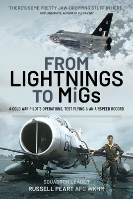 A villámoktól a Migsig: Egy hidegháborús pilóta műveletei, tesztrepülései és sebességrekordjai - From Lightnings to Migs: A Cold War Pilot's Operations, Test Flying & an Airspeed Record