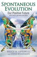 Spontán evolúció - Pozitív jövőnk és egy út, ahogyan innen eljuthatunk oda - Spontaneous Evolution - Our Positive Future and a Way to Get There from Here