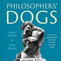 A filozófusok kutyái - Hogyan loptak ötleteket négylábú barátaiktól a történelem legnagyobb gondolkodói - Philosophers' Dogs - How history's greatest thinkers stole ideas from their four-legged friends