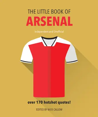 Malá kniha o Arsenalu: Více než 170 citátů z hvězdných zápasů - The Little Book of Arsenal: Over 170 Hotshot Quotes