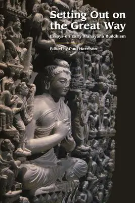 Indulás a nagy útra: Esszék a korai mahájána buddhizmusról - Setting Out on the Great Way: Essays on Early Mahayana Buddhism