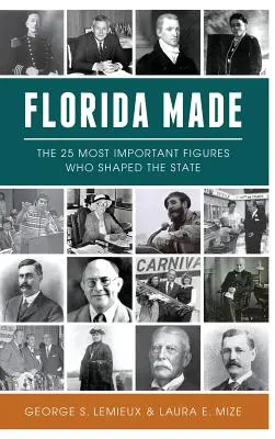 Florida Made: Az államot alakító 25 legfontosabb személyiség - Florida Made: The 25 Most Important Figures Who Shaped the State