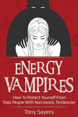 Energiavámpírok: Hogyan védekezzünk a nárcisztikus hajlamú mérgező emberekkel szemben? - Energy Vampires: How to Protect Yourself from Toxic People with Narcissistic Tendencies