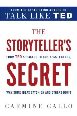 A történetmesélő titka: A TED-előadóktól az üzleti legendákig: miért váltak be egyes ötletek, mások pedig nem - The Storyteller's Secret: From TED Speakers to Business Legends, Why Some Ideas Catch on and Others Don't